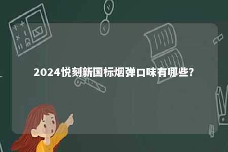 2024悦刻新国标烟弹口味有哪些�？ 
